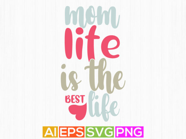 Mom life is the best life, mother’s day t shirt family design, happy mother calligraphy style design