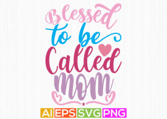 blessed to be called mom, mother birthday gift, design template, blessed mom t shirt graphic