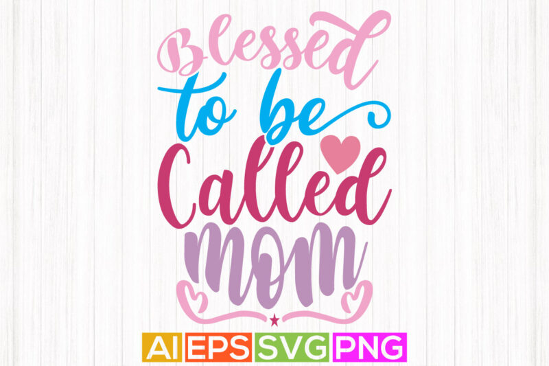 blessed to be called mom, mother birthday gift, design template, blessed mom t shirt graphic