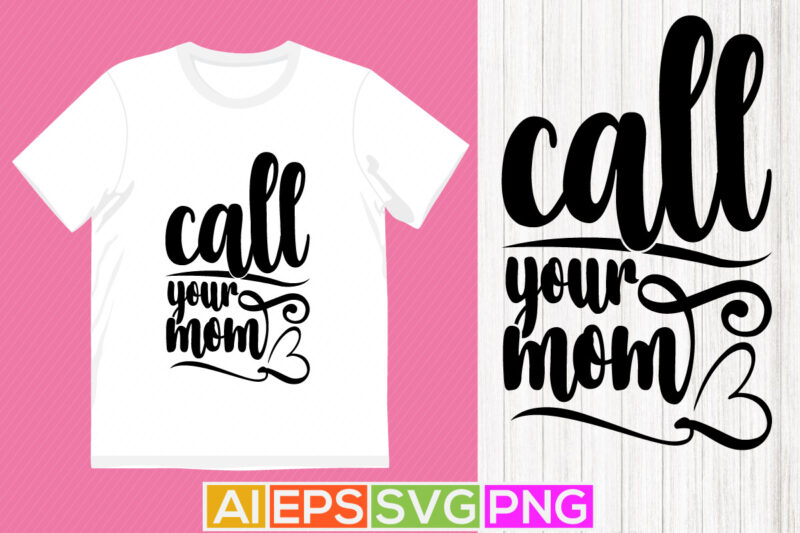 call your mom isolated lettering quotes, best mom gift tee typography design