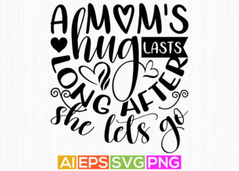 a mom’s hug lasts long after she lets go, mom day typography t-shirt, heart love mom greeting design