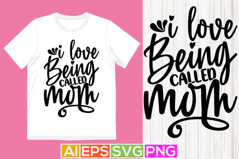 i love being called mom, mothers day mom phrase, family celebration best mom gift design