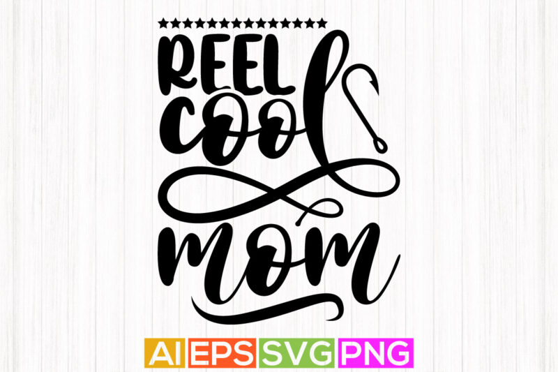 reel cool mom lettering design, fishing rod greeting, happiness mother calligraphy vintage style design apparel