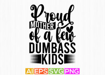 proud mother of a few dumbass kids, mother retro graphic concept, mothers day shirt clothes