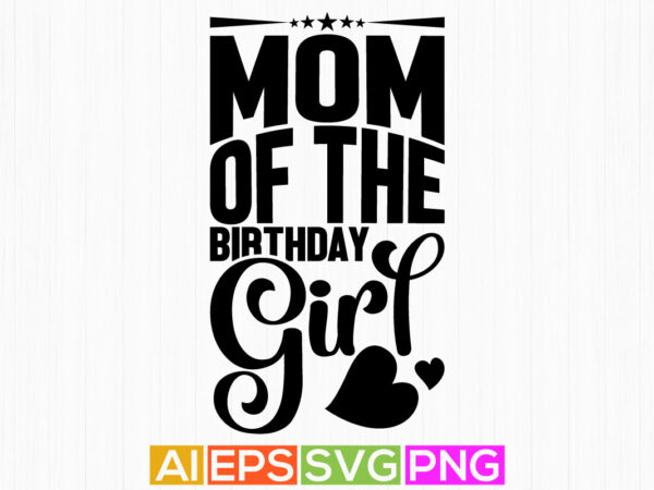 Mom of the birthday girl, birthday girl celebrate mom retro design, proud woman mothers day design