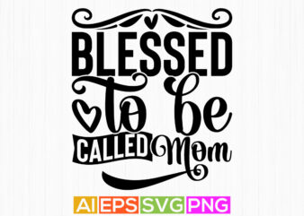 blessed to be called mom typography design, happy birthday mom t shirt, positive life mom gift saying tees