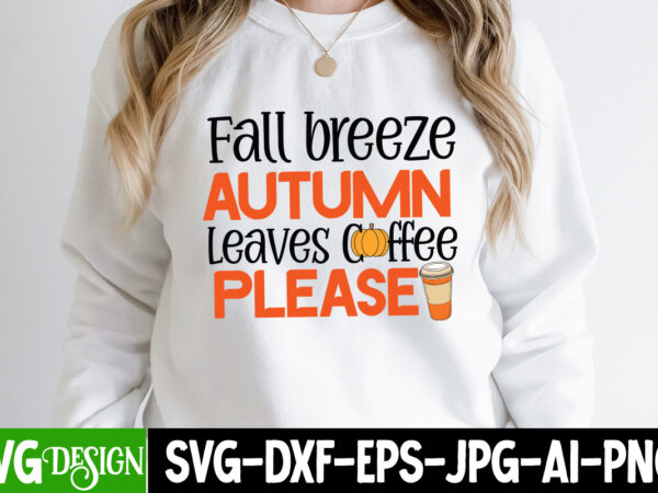 Fall breeze autumn leaves coffee please t-shirt design, fall breeze autumn leaves coffee please svg cut file, fall svg bundle, fall svg, hello fall svg, autumn svg, thanksgiving svg, fall