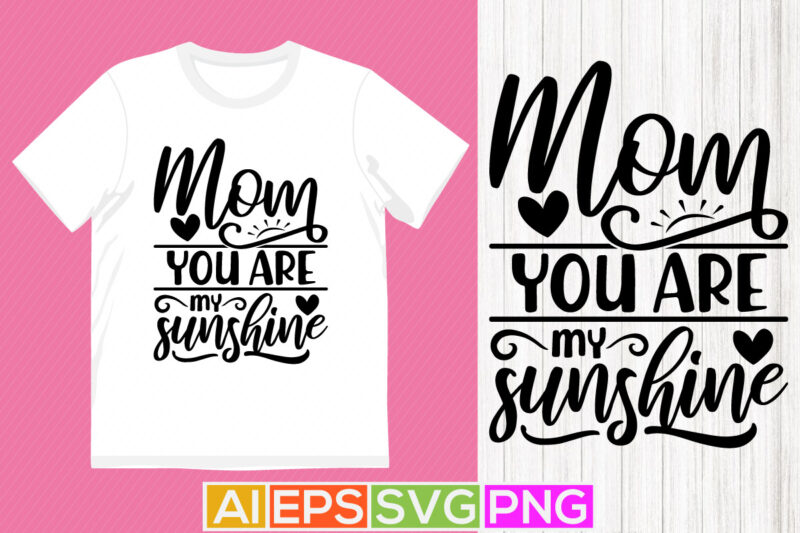mom you are my sunshine, mother day gift tee, funny mothers day, mom life template