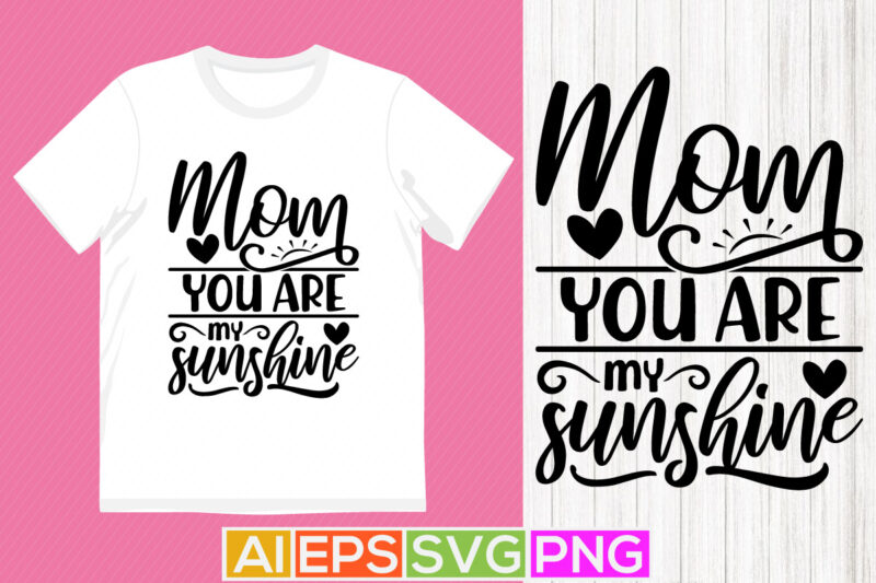 mom you are my sunshine, mother day gift tee, funny mothers day, mom life template