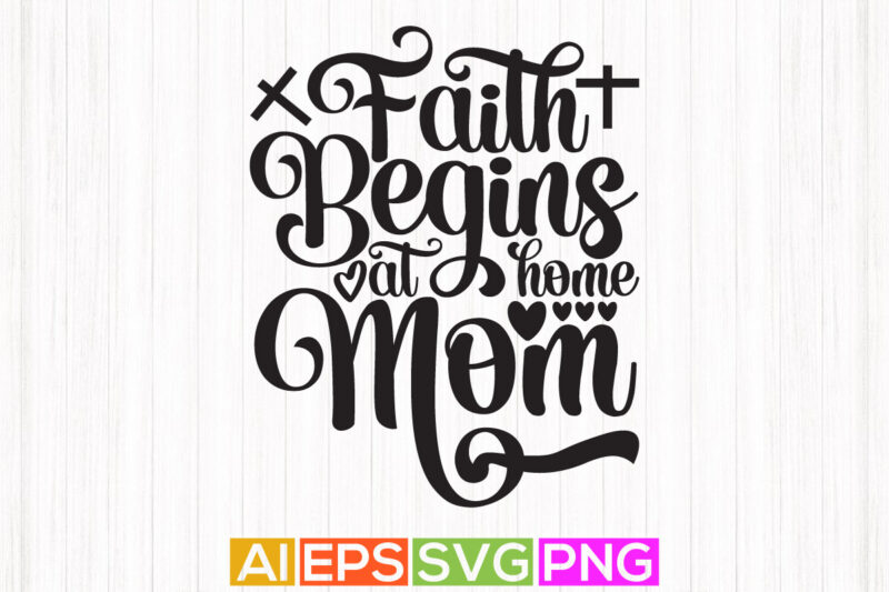 faith begins at home mom, mother’s day shirt, proud mom gift for mother typography t shirt
