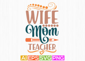 wife mom teacher, inspirational saying mothers day design, mom quotes typography t shirt vector art