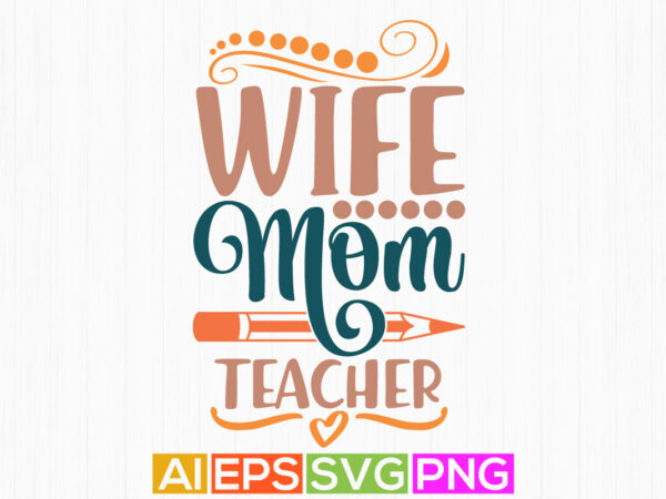 Wife mom teacher, inspirational saying mothers day design, mom quotes typography t shirt vector art