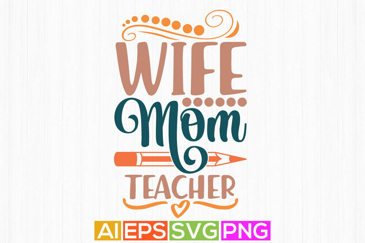 Wife Mom Teacher Inspirational Saying Mothers Day Design Mom Quotes