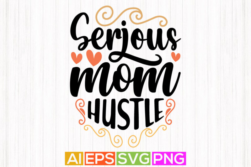 serious mom hustle lettering design, mothers day inspirational quotes, mom hustle t shirt art