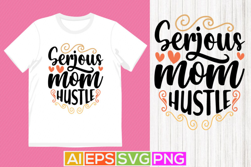 serious mom hustle lettering design, mothers day inspirational quotes, mom hustle t shirt art