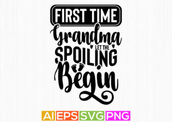 first time grandma let the spoiling begin, first time grandma, best grandma ever, typography grandma tee design