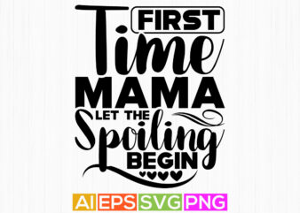 first time mama let the spoiling begin, mama handwriting quotes, best mama gift shirt design