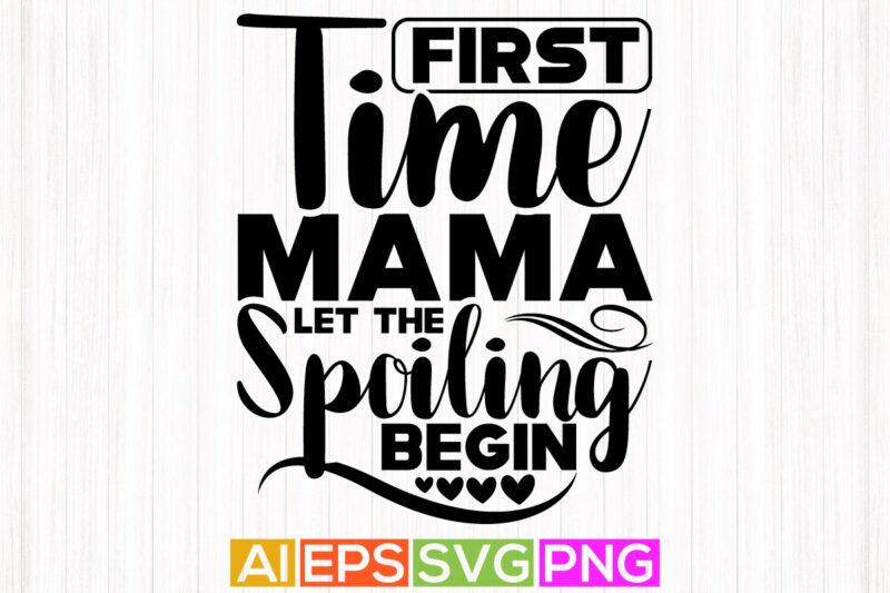 first time mama let the spoiling begin, mama handwriting quotes, best mama gift shirt design