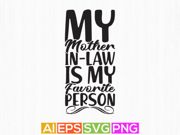 My mother in law is my favorite person, best mom ever, awesome mother in law graphic, thanksgiving mother typography design