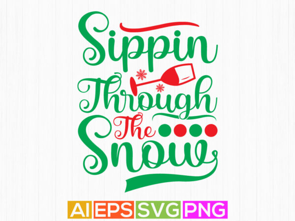 Sippin through the snow t shirt design, holiday event christmas greeting card apparel