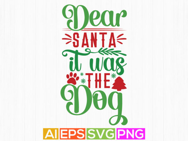 Dear santa it was the dog, animals wildlife dog design, christmas greeting tee graphic