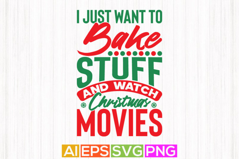 i just want to bake stuff and watch christmas movies, christmas spirit happy holiday, holiday season merry christmas phrase