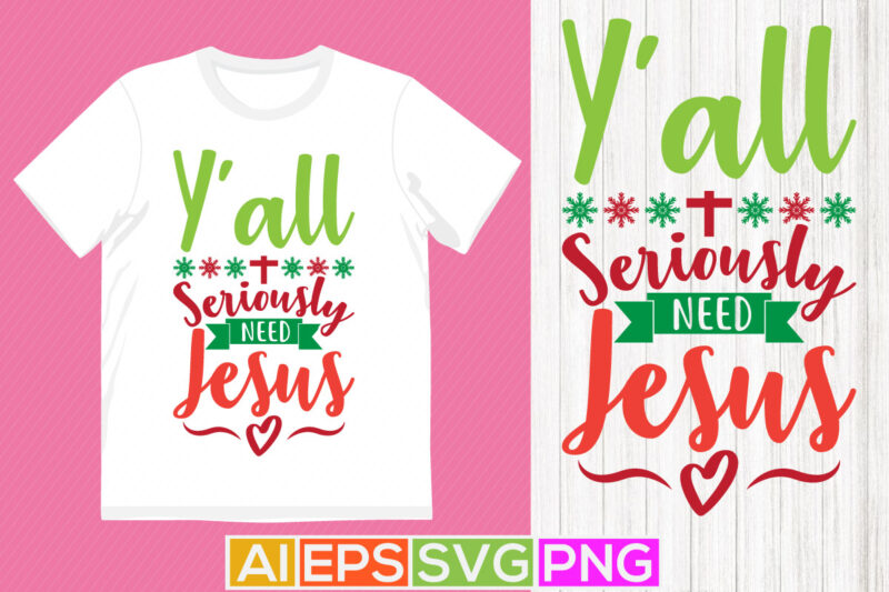 y’all seriously need jesus. christmas season quotes shirt, jesus loves you motivation retro design apparel