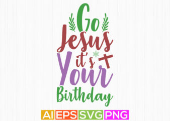 go jesus it’s your birthday lettering saying, funny jesus greeting tee template, jesus lover gift shirt design