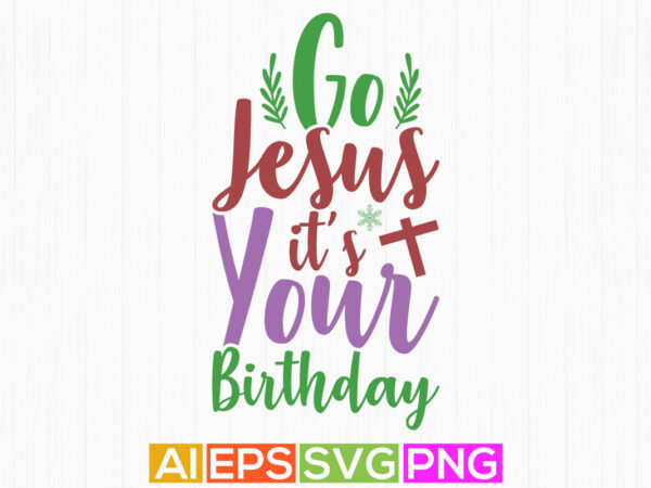 Go jesus it’s your birthday lettering saying, funny jesus greeting tee template, jesus lover gift shirt design