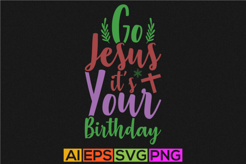 go jesus it’s your birthday lettering saying, funny jesus greeting tee template, jesus lover gift shirt design