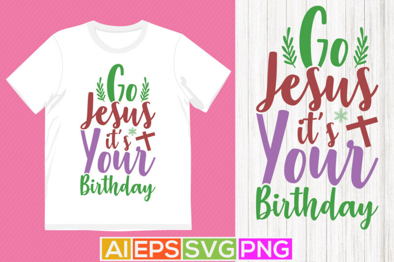 go jesus it’s your birthday lettering saying, funny jesus greeting tee template, jesus lover gift shirt design