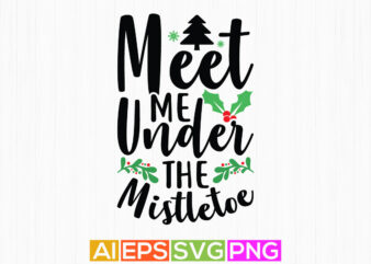 meet me under the mistletoe hand lettering shirt clothing, santa favorite funny quote design