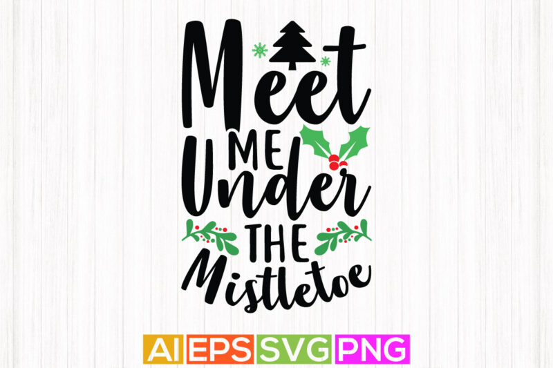 meet me under the mistletoe hand lettering shirt clothing, santa favorite funny quote design