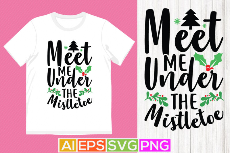 meet me under the mistletoe hand lettering shirt clothing, santa favorite funny quote design