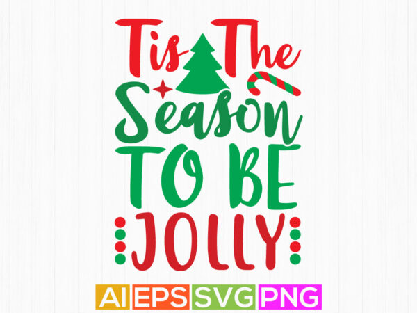 Tis the season to be jolly holiday event isolated greeting, christmas seasonal typography design