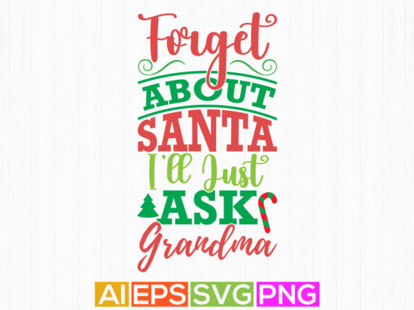 Forget about santa i’ll just ask grandma, happy new year christmas gift grandma lover tee greeting design