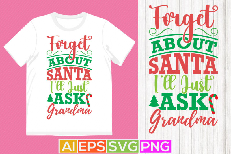 forget about santa i’ll just ask grandma, happy new year christmas gift grandma lover tee greeting design