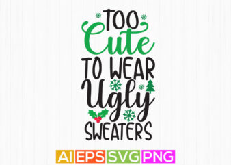 too cute to wear ugly sweater, happy holidays, funny christmas tee design, christmas ugly sweater design