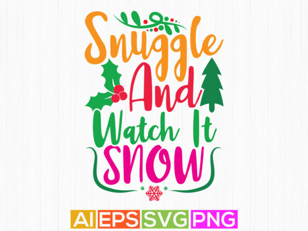 Snuggle and watch it snow, funny handwritten christmas tree, thanksgiving christmas day greeting card t shirt template vector