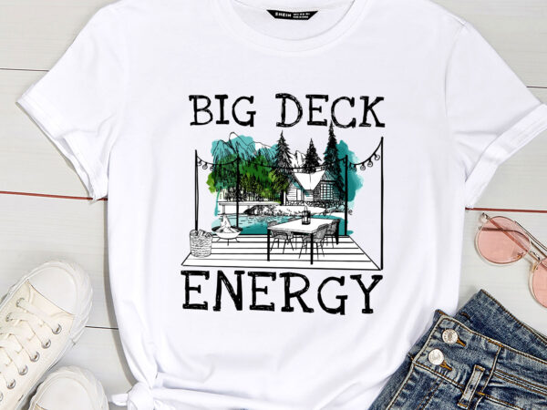 Big a deck energy backyard deck patio outdoor energie pc t shirt template