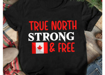 True North Strong & Free T-Shirt Design, True North Strong & Free Vector t-Shirt Design On Sale, Canada Independence Day T-Shirt Design, Canada Independence Day SVG Cut File, Canada svg,
