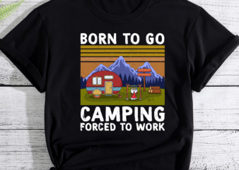 Born To Go Camping Forced To Work Funny Camping PC t shirt template