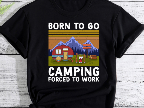 Born to go camping forced to work funny camping pc t shirt template