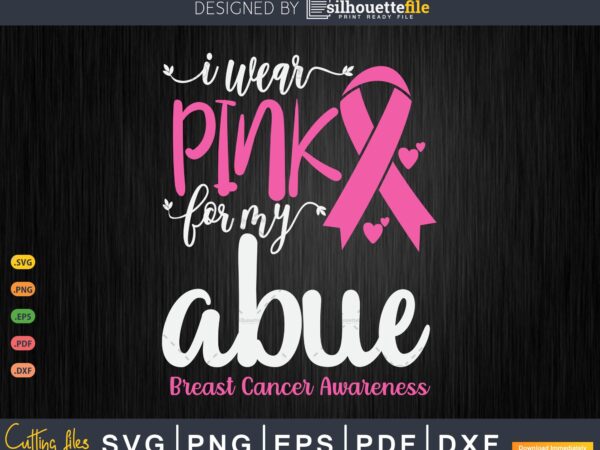 I wear pink for my abue breast cancer svg & png t shirt design for sale I wear pink for my abue breast cancer svg & png t shirt design for sale