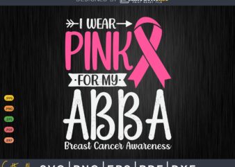 I wear Pink for my Abba Breast Cancer SVG & PNG