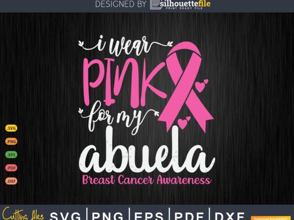 I wear pink for my abuela breast cancer svg & png t shirt design for sale