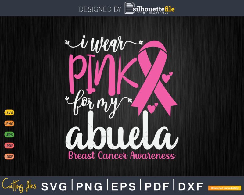 I wear Pink for my Abuela Breast Cancer SVG & PNG