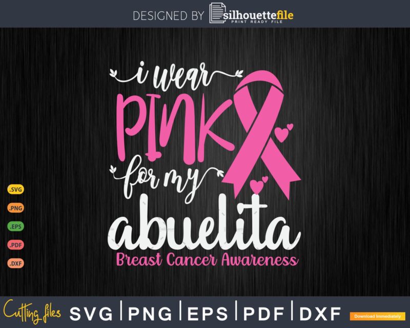 I wear Pink for my Abuelita Breast Cancer SVG & PNG