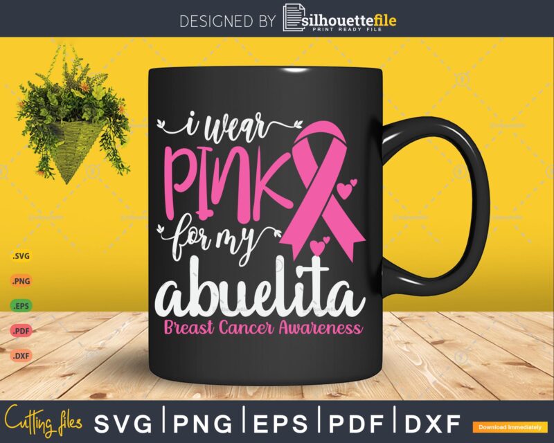 I wear Pink for my Abuelita Breast Cancer SVG & PNG