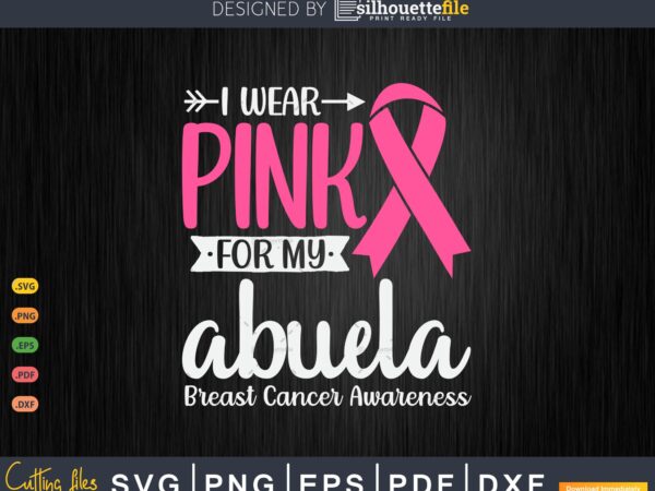 I wear pink for my abuela grandma breast cancer gifts svg & png t shirt design for sale